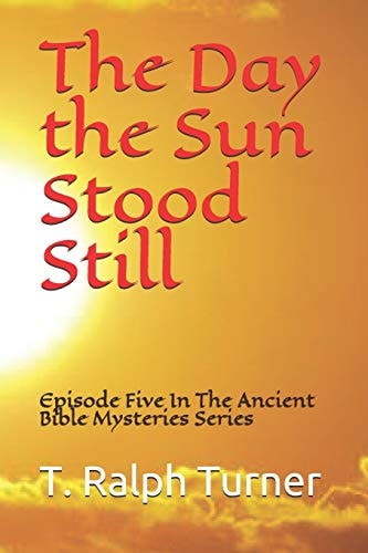 The Day the Sun Stood Still Episode Five In The Ancient Bible Mysteries Series