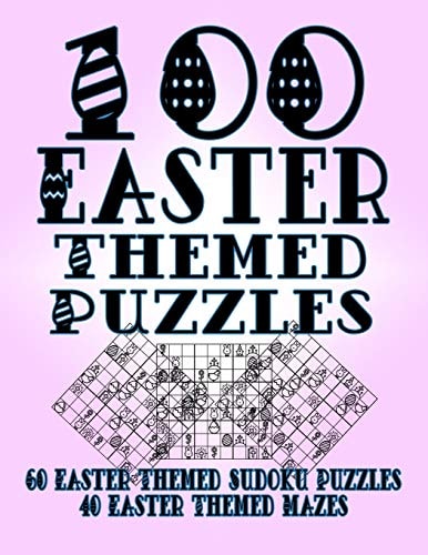 100 Easter Themed Puzzles Celebrate The Easter Holiday By Doing FUN Puzzles! LARGE PRINT, 60 Easter Themed Sudoku Puzzles, PLUS 40 Easter Image Mazes!