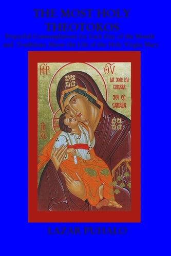 The Most Holy Theotokos Prayerful Contemplations for Each Day of the Month and the Tradition about the Life of the Holy Virgin Mary