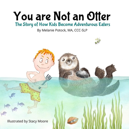 You are Not an Otter The Story of How Kids Become Adventurous Eaters