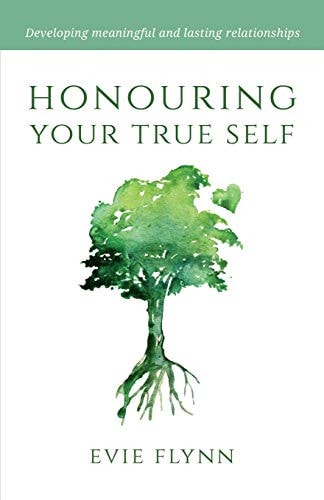 Honouring Your True Self Developing Meaningful and Lasting Relationships