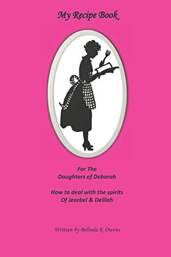 My Recipe Book for the Daughters of Deborah How to Deal with the Spirits of Jezebel & Delilah