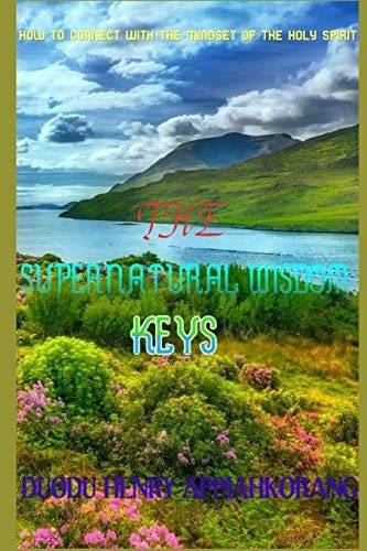 The Supernatural Wisdom Keys How to Connect with the Mindset of the Holy Spirit