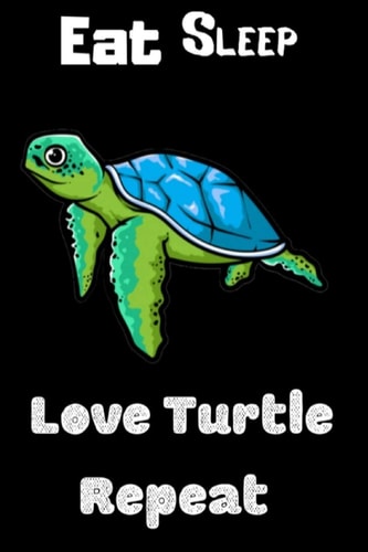 Eat Sleep Love Turtle Repeat Funny Sea Turtle Print On The Cover. Cute Gift Idea For Sea Turtle Lovers