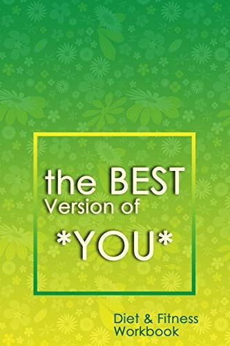 The Best Version of You A 90-Day Diet & Fitness Tracker: Monitor Your Fitness and Plan Your Meals and Excersizes and Regain Control Over Your Health!