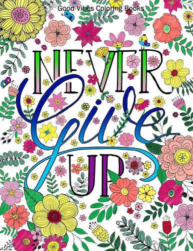 Good Vibes Coloring Books Never Give Up Adult Coloring Book with Inspirational Sayings and Beautiful Flowers and Floral Designs for Stress Relief and Relaxation