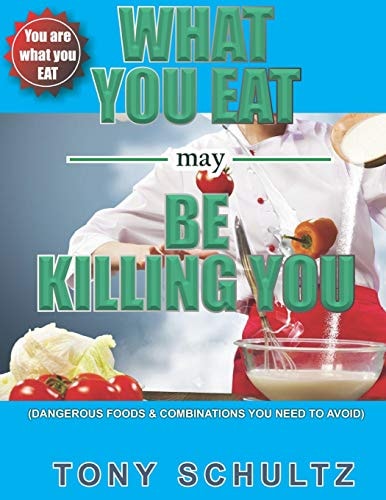 What You Eat May Be Killing You Dangerous Foods And Combinations You Need To Avoid