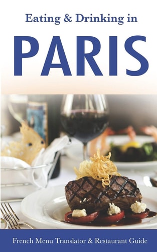 Eating & Drinking in Paris French Menu Translator and Restaurant Guide (10th Edition) (Europe Made Easy Travel Guides)