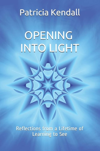 Opening Into Light Reflections from a Lifetime of Learning to See