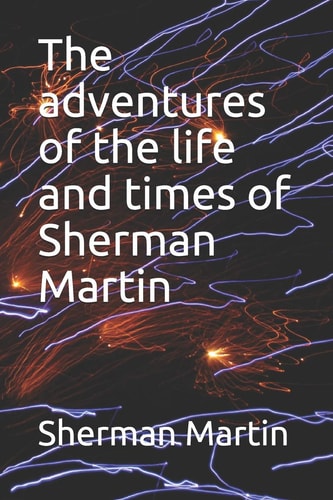 The Adventures of the Life and Times of Sherman Martin