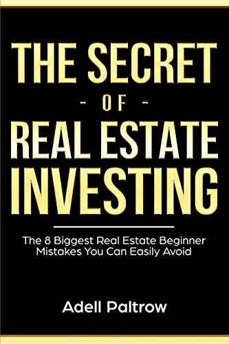 The Secret of Real Estate Investing The 8 Biggest Real Estate Beginner Mistakes You Can Easily Avoid