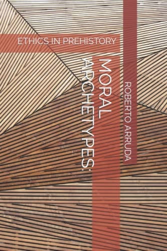Moral Archetypes Ethics in Prehistory