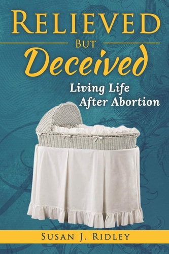 Relieved But Deceived Living Life After Abortion