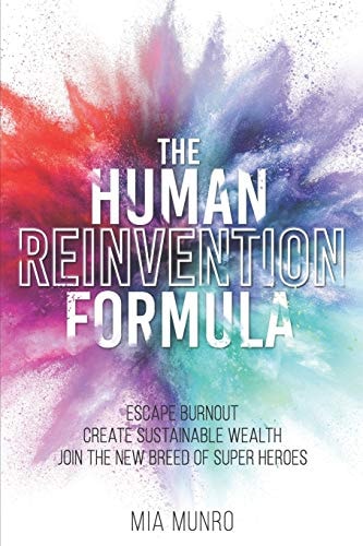The Human Reinvention Formula Escape Burnout, Create Sustainable Wealth, Join the New Breed of Superheroes