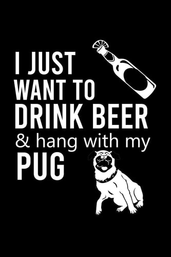 I Just Want to Drink Beer & Hang with My Pug Cute Pug Default Ruled Notebook, Great Accessories & Gift Idea for Pug Owner & Lover.Default Ruled Notebook With An Inspirational Quote.