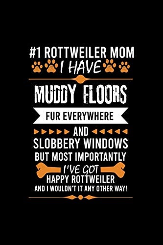 #1 Rottweiler Mom I Have Muddy Floors Fur Everywhere and Slobbery Windows But Most Importantly I've Got Happy Rottweiler and I Wouldn't It Any Other Way! Default Ruled Notebook With An Inspirational Quote.