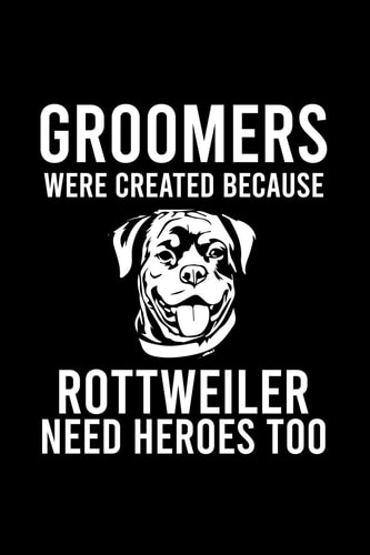 Groomers Were Created Because Rottweiler Need Heroes Too Cute Rottweiler Default Ruled Notebook, Great Accessories & Gift Idea for Rottweiler Owner & Lover.Default Ruled Notebook With An Inspirational Quote.