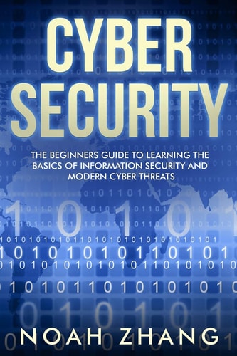 Cyber Security The Beginners Guide to Learning The Basics of Information Security and Modern Cyber Threats
