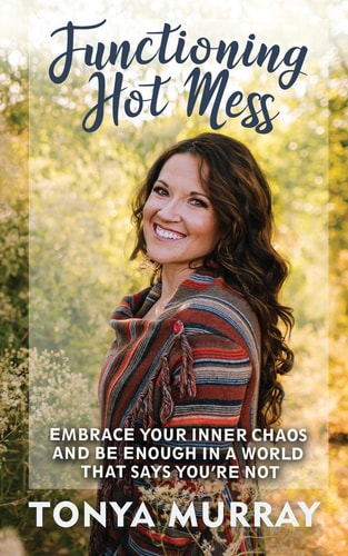 Functioning Hot Mess Embrace Your Inner Chaos and Be Enough in a World That Says You're Not