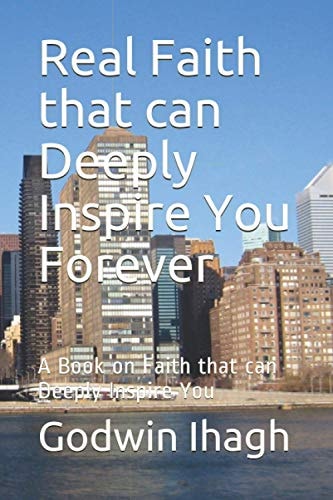 Real Faith That Can Deeply Inspire You Forever A Book on Faith That Can Deeply Inspire You