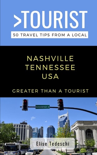 Greater Than a Tourist- Nashville Tennessee USA 50 Travel Tips from a Local