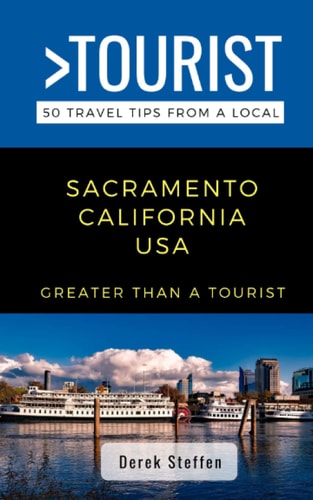 Greater Than a Tourist- Sacramento California USA 50 Travel Tips from a Local