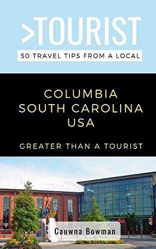 Greater Than a Tourist-Columbia South Carolina USA 50 Travel Tips from a Local