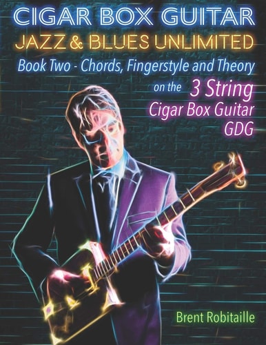 Cigar Box Guitar Jazz and Blues Unlimited Book Two: Chords, Fingerstyle and Theory
