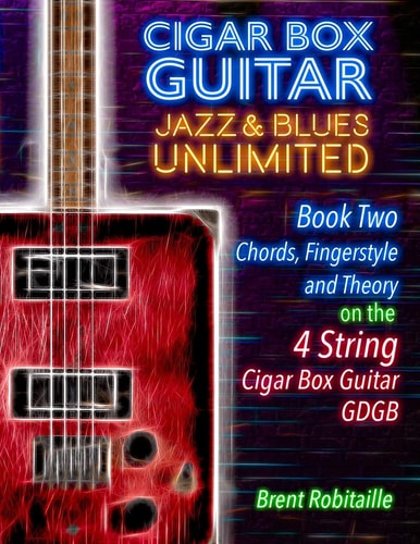 Cigar Box Guitar Jazz and Blues Unlimited - 4 String Book Two: Chords, Fingerstyle and Theory