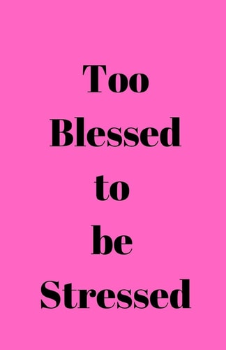 Too Blessed to Be Stressed
