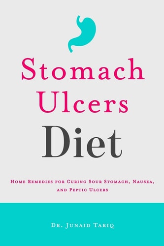 Stomach Ulcers Diet Home Remedies for Curing Sour Stomach, Nausea, and Peptic Ulcers