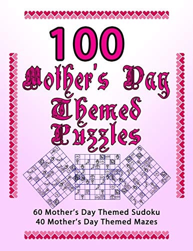 100 Mother's Day Themed Puzzles Celebrate The Mother's Day Holiday By Doing FUN Puzzles! LARGE PRINT, 60 Mother's Day Themed Sudoku Puzzles, PLUS 40 Mother's Day Image Mazes!