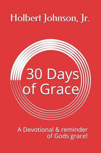 Thirty Days of Grace A Devotional and Reminder of Gods Grace!