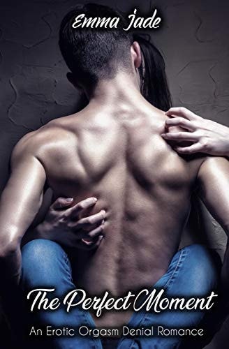 The Perfect Moment An Erotic Orgasm Denial Romance