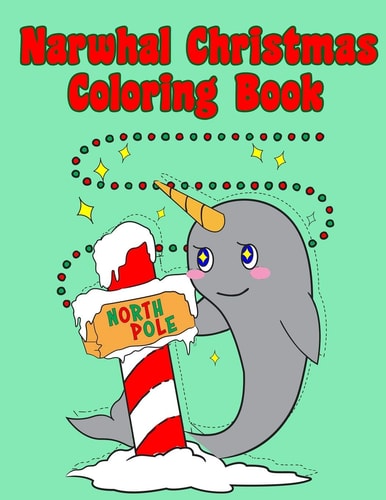 Narwhal Christmas Coloring Book Holiday Coloring Pages for Kids of All Ages Childrens Narwhal Gifts for Kids Teens Stocking Stuffer Activity Workbook