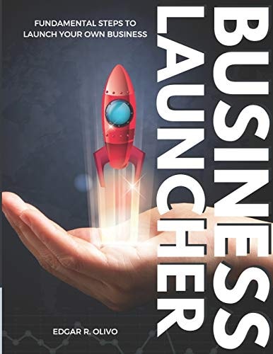 The Business Launcher Fundamental Steps to Launch Your Own Business