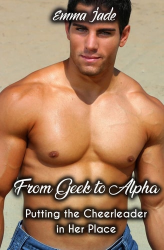 From Geek to Alpha Putting the Cheerleader in Her Place