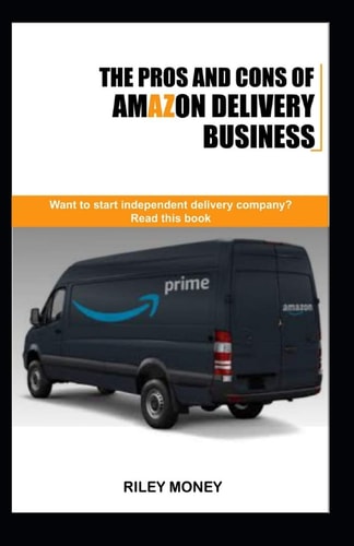 The Pros and Cons of Amazon Delivery Business Whant to Start Independent Delivery Business? Read This Book
