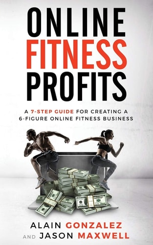Online Fitness Profits A 7-Step Guide For Creating A 6-Figure Online Fitness Business
