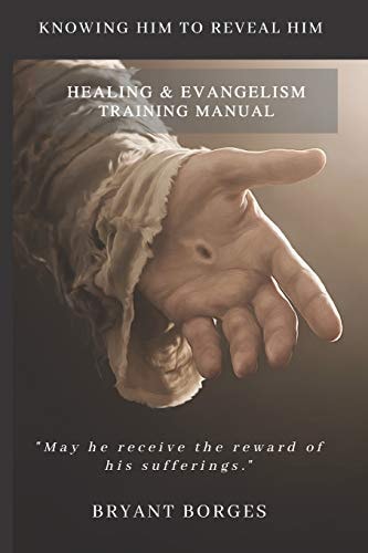 Healing and Evangelism Training Manual Knowing Him to Reveal Him