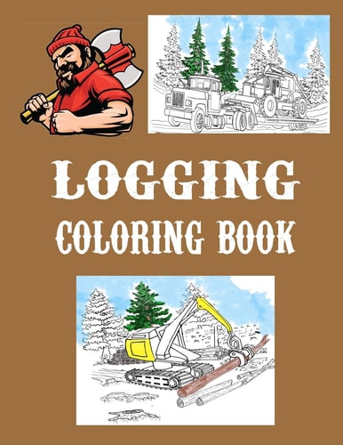 Logging Coloring Book One Sided Pages - Adults Teens Boys Girls Kids -Colored Pencils Markers - Stress Relieving Designs