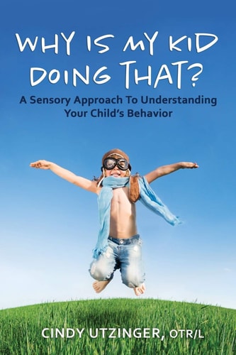 Why is My Kid Doing That? A Sensory Approach to Understanding Your Child's Behavior