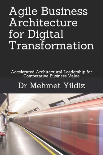 Agile Business Architecture for Digital Transformation Architectural Leadership for Competitive Business Value