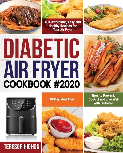 Diabetic Air Fryer Cookbook #2020 80+ Affordable, Easy and Healthy Recipes for Your Air Fryer How to Prevent, Control and Live Well with Diabetes 30-Day Meal Plan