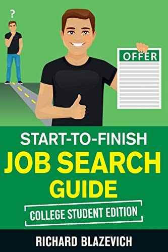 Start-To-Finish Job Search Guide - College Student Edition How to Land Your Dream Job Before You Graduate from College
