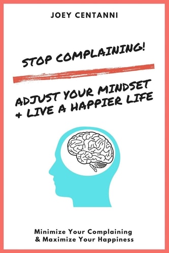 Stop Complaining! Adjust Your Mindset & Live a Happier Life