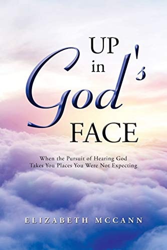 Up in God's Face When the Pursuit of Hearing God Takes You Places You Were Not Expecting