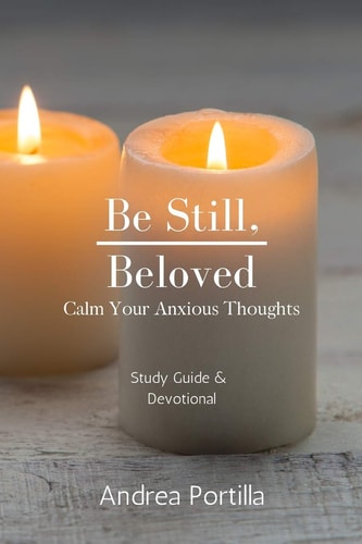 Be Still, Beloved Calm Your Anxious Thoughts Bible Study & Devotional