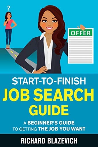 Start-To-Finish Job Search Guide A Beginner's Guide to Getting the Job You Want