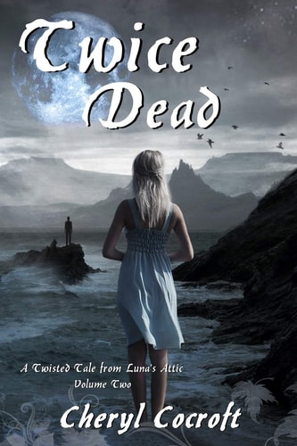 Twice Dead A Twisted Tale from Luna's Attic, Book 2
